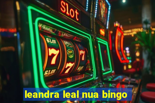 leandra leal nua bingo